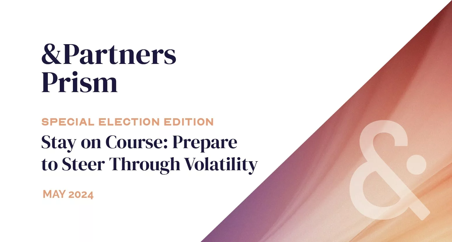 &Partners Prism special election edition, May 2024: Stay on Course: Prepare to Steer Through Volatility